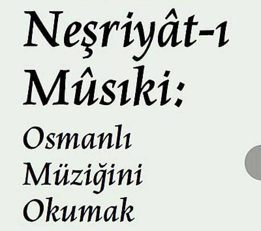“Neşriyât-ı Mûsıkî: Osmanlı Müziğini Okumak