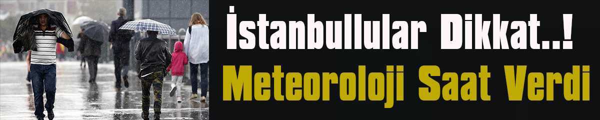 İstanbullular Dikkat..! Meteoroloji Saat Verdi