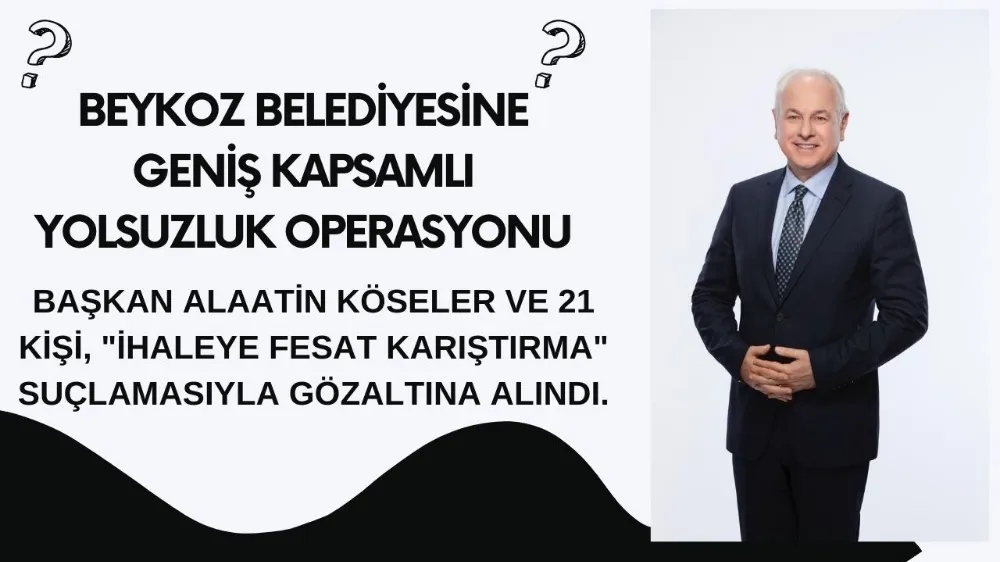 Beykoz Belediyesine Geniş Kapsamlı Yolsuzluk Operasyonu